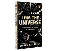 I Am the Universe: The History and Future of the Cosmos (Easy-to-read Space Book for Curious Minds | Engaging Descriptions, Facts, Discoveries About the Universe, Solar System and Beyond | Ages 13+)