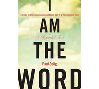I Am the Word: A Guide to the Consciousness of Man's Self in a Transitioning Time