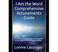 I Am the Word Comprehensive Attunements Guide: A Complete Guide for the Attunements of Paul Selig’s Guides from Book One