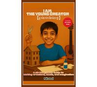 I Am The Young Creator (હું એક યંગ ક્રિએટર છું ): A 10-Year-Old’s Guide to Making Creations, Music, and Imagination (બનાવટ, સંગીત અને કલ્પનાની દુનિયા માટે 10 વર્ષના બાળકની માર્ગદર્શિકા)