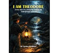 I AM THEODORE: A true story of a young boy working the Underground Railroad