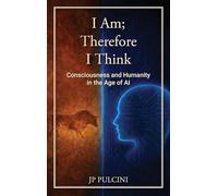 I Am; Therefore I Think: Consciousness and Humanity in the Age of AI
