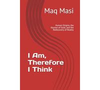 I Am, Therefore I Think: Human Origins, the Illusion of Gods, and the Rediscovery of Reality