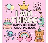 I am Three Happy Birthday Coloring Book: Bold & Simple Birthday Coloring book for Girls, Featuring Cute Cake, Animals, Balloons and Adorable ... and Easy Designs (Gift for 3 Year Old Kids)