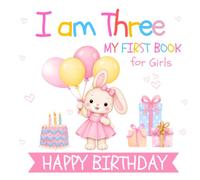 I Am Three My First Birthday Book for Girls: A Keepsake for 3 Year Old Kids, Short Story with a Little Bunny, Friends, Balloons