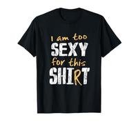 I Am Too Sexy for This Shit Shirt T-Shirt