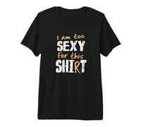 I Am Too Sexy for This Shit Shirt T-Shirt Haut de Gamme