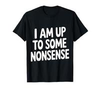I Am Up to Some Nonsense Énergie du Sarcasme du Chaos |- T-Shirt