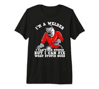 I Am Welder I Can't Fix Stupid Funny Welders Welding T-Shirt Haut de Gamme