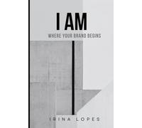 I AM: WHERE YOUR BRAND BEGINS: The Identity Manual for the Woman Who Has Already Done the Hard Work and Is Ready to Know Who She Is