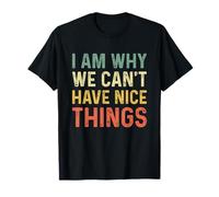 I Am Why We Can't Have Nice Things T-Shirt
