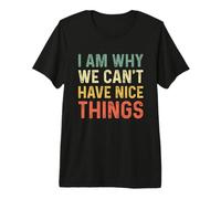 I Am Why We Can't Have Nice Things T-Shirt Haut de Gamme