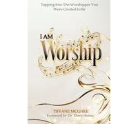 I AM WORSHIP: Tapping Into the Worshiper You Were Created to Be