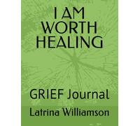 I AM WORTH HEALING: GRIEF Journal