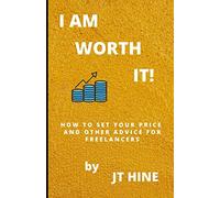 I Am Worth It!: How to set your price and other advice for freelancers