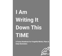 I Am Writing It Down This Time: A funny notebook for forgetful minds, Plans & daily reminders