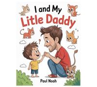 I AND MY LITLE DADDY: Family Bonding, Love, Play, Learning, And Growing Together