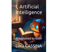 I, Artificial Intelligence: AI explained by Itself