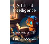 I, Artificial Intelligence: Ai Explained By Itself