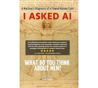 I Asked AI: What Do You Think About Men?: A Machine's Diagnosis of a Flawed Human Code