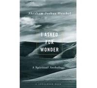 I Asked for Wonder A Spiritual Anthology by Abraham Joshua Heschel & Edited by Samuel H Dresner Abraham Joshua Heschel (Auteur)