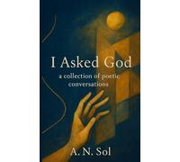 I Asked God: A Collection of Poetic Conversations