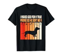 I Asked God for A True Friend So He Sent Me A Teckel T-Shirt