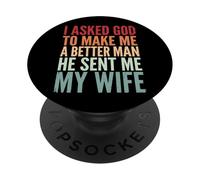 I Asked God to Make Me A Better Man He Sent Me My Wife PopSockets PopGrip Adhésif