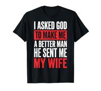 I Asked God to Make Me A Better Man He Sent Me My Wife T-Shirt