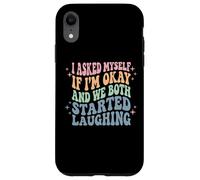 I Asked Myself If I'm Okay and We Both Started Laughing Coque pour iPhone XR