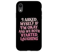 I Asked Myself If I'm Okay and We Both Started Laughing Coque pour iPhone XR