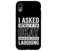 I Asked Myself If I'm Okay and We Both Started Laughing Coque pour iPhone XR