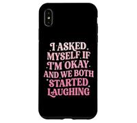 I Asked Myself If I'm Okay and We Both Started Laughing Coque pour iPhone XS Max