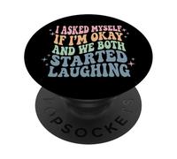 I Asked Myself If I'm Okay and We Both Started Laughing PopSockets PopGrip Adhésif
