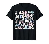 I Asked Myself If I'm Okay and We Both Started Laughing T-Shirt