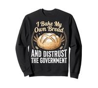 I Bake My Own Bread and Distrust The Government Sweatshirt
