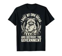 I Bake My Own Bread and Distrust The Government T-Shirt