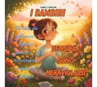 I bambini sensibili sono meravigliosi: Un libro che accoglie i bambini speciali… e accompagna i grandi con dolcezza.