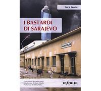 I bastardi di Sarajevo. Una città in balia della corruzione, un paese senza speranze di futuro, il fantasma del passato che torna dall'Italia