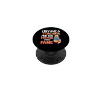 I Became A Teacher for The Fortune and Fame Teach Teachers PopSockets PopGrip Adhésif