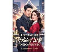I Became His Holiday Wife to Escape My Ex: A Fake Marriage Christmas Romance between a Designer on the Run and a Billionaire CEO with Secrets.