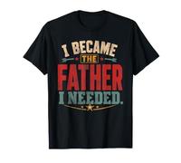 I Became The Father I Needed Fête des Pères Papa T-Shirt
