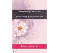I Become My Own Home: A Journey of Healing, Self-Love, and Coming Home to Yourself