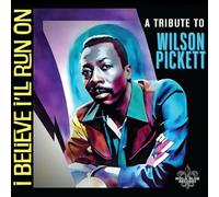 I Believe I'll Run On: A Tribute To Wilson Pickett