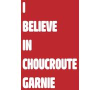 I Believe in Choucroute Garnie: Les Carnets Collection "Gastronomes"