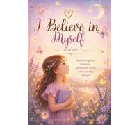 I Believe in Myself: A Journal for Thoughts, Dreams, and Small Steps Toward Big Things