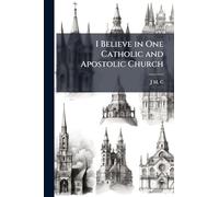 I Believe in One Catholic and Apostolic Church