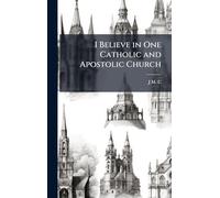 I Believe in One Catholic and Apostolic Church