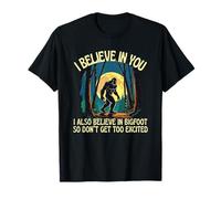 I Believe in You I Also Believe in Bigfoot Don't Get Excited T-Shirt