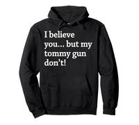 I Believe You... But My Tommy Gun Don't! Sweat à Capuche